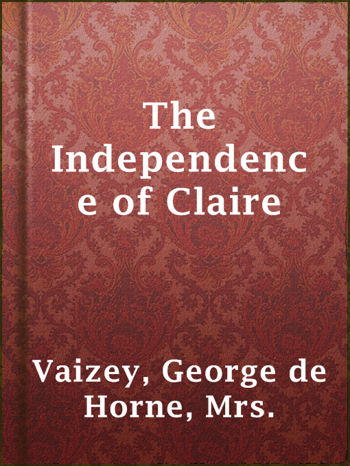 Title details for The Independence of Claire by Mrs. George de Horne Vaizey - Available